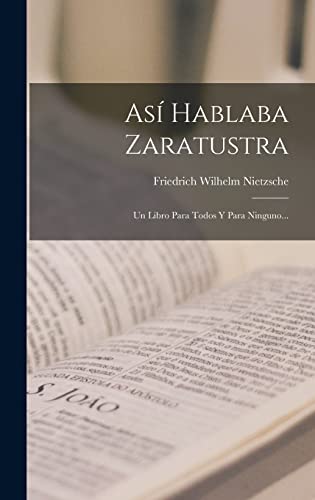 Así Hablaba Zaratustra: Un Libro Para Todos Y Para Ninguno...